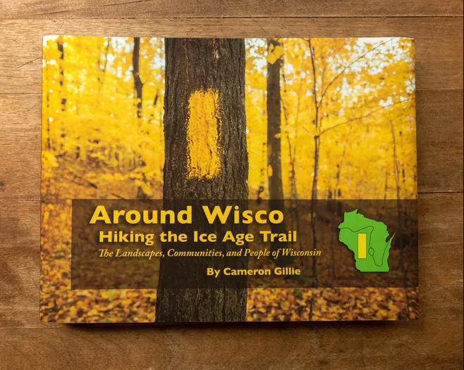 Cover of a book called "Around Wisco. Hiking the Ice Age Trail. The Landscapes, Communities, and People of Wisconsin. By Cameron Gillie."