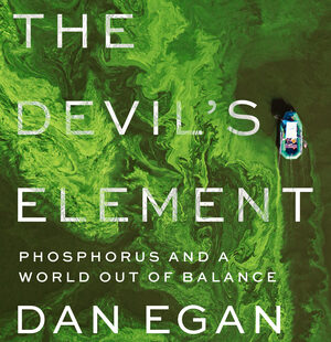 Book cover for Dan Egan's, "The Devil's Element: Phosphorus and a World Out of Balance"